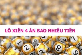 Lô xiên 4 ăn bao nhiêu tiền và cách tính lô xiên 4 chuẩn