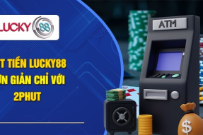 Bật mí cách rút tiền nhà cái Lucky88 nhanh nhất cho tân thủ