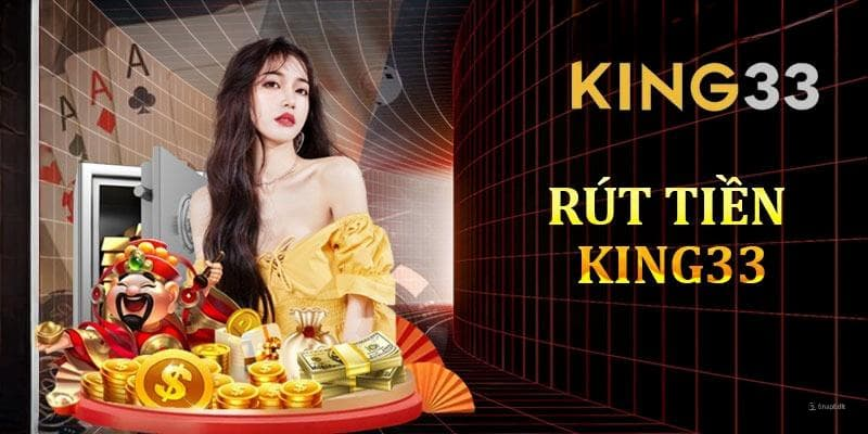 Quy trình rút tiền King33 từ A đến Z