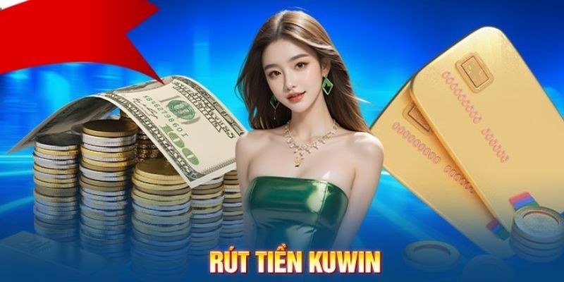 Giới thiệu các hình thức rút tiền Kuwin