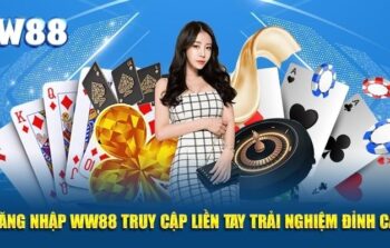 Đăng Nhập WW88 –  Hướng dẫn tham gia cá cược nhanh gọn lẹ