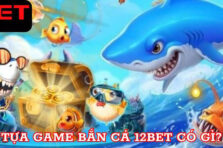 Bắn cá 12bet: Đại dương giải trí, rinh quà cực đỉnh