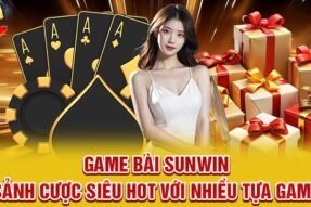 Game Bài Sunwin – Sảnh Cược Siêu Hot Với Nhiều Tựa Game