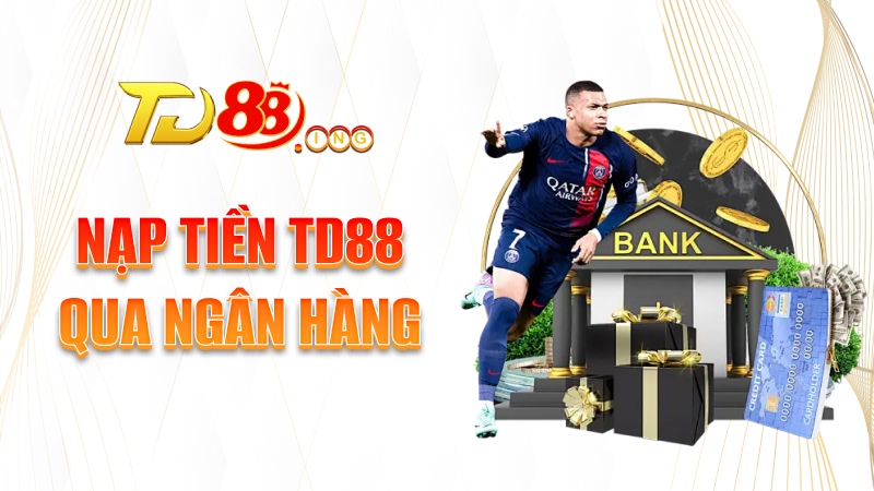Nạp tiền TD88 qua chuyển khoản ngân hàng