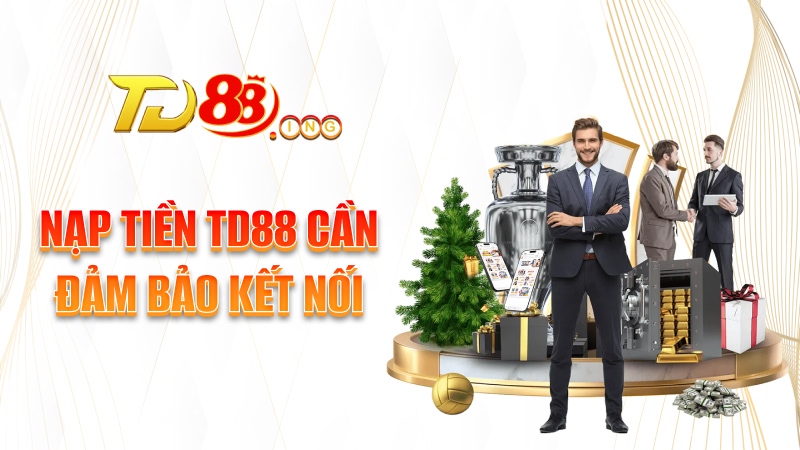 Điều kiện cần đáp ứng khi nạp tiền vào TD88
