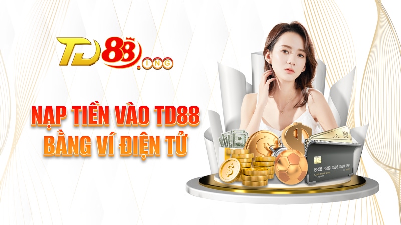 Nạp tiền TD88 qua ví điện tử