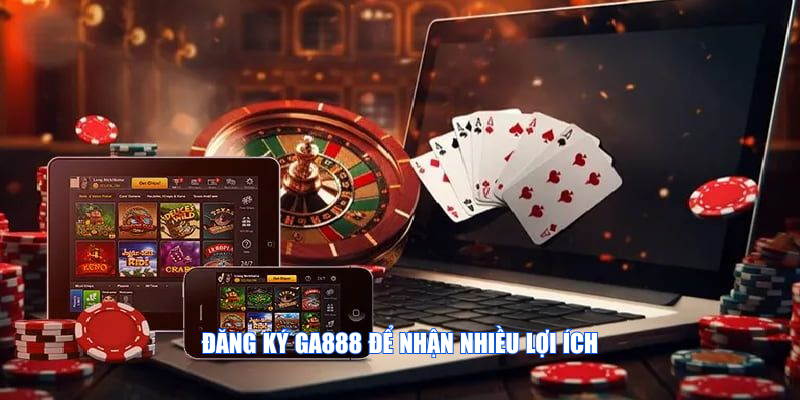 Những lợi ích của nhà cái GA888 nếu bạn đăng ký ngay hôm nay