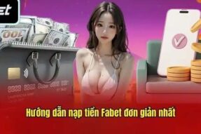 Nạp tiền FABET: Đa dạng phương thức, bảo mật tuyệt đối