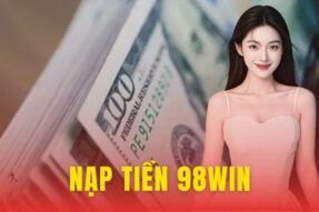 Nạp tiền 98Win – Chọn phương thức thanh toán an toàn nhanh
